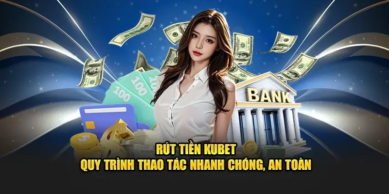 Hướng dẫn quy trình rút tiền Kubet cực nhanh chóng