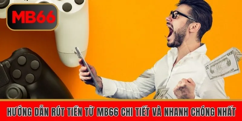 Hướng Dẫn Rút Tiền Từ Mb66 Chi Tiết Và Nhanh Chóng Nhất